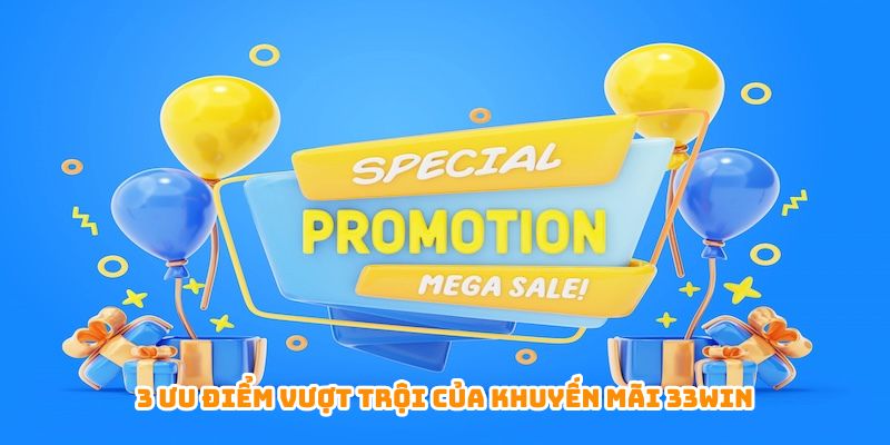 3 ưu điểm vượt trội của khuyến mãi 33WIN