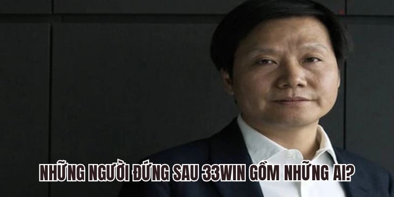 Những người đứng sau 33win gồm những ai?