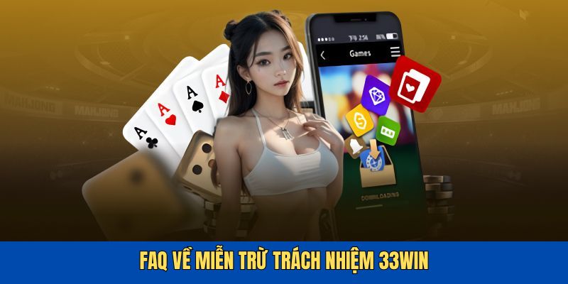 FAQ về quy định miễn trừ trách nhiệm của 33win